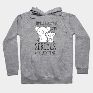 Finally Ready for some Serious Koalaty Time Hoodie